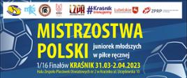 Na plakacie, zaraz pod logami organizatora i partnerów turnieju, znajduje się następująca treść: Mistrzostwa Polski juniorek młodszych w piłce ręcznej, 1/16 finałów, Kraśnik 31.03-2.04.2023, hala Zespołu Placówek Oświatowych nr 2 w Kraśniku, ul. Urzędowska 10.