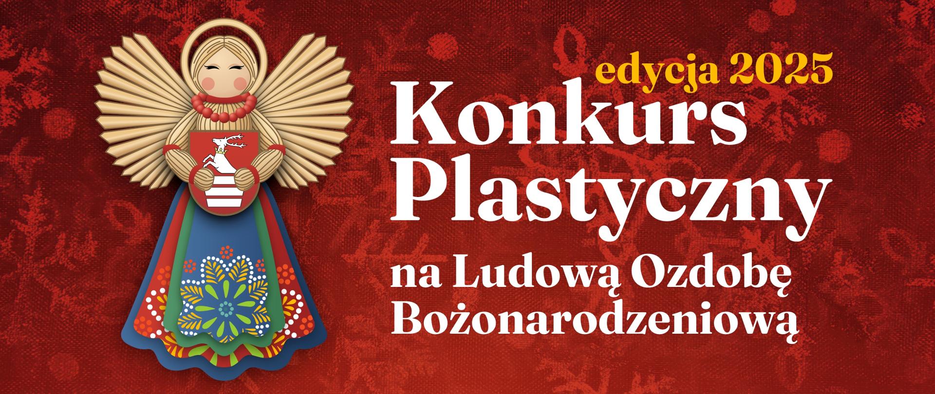 Baner promujący "Konkurs Plastyczny na Ludową Ozdobę Bożonarodzeniową" w edycji 2025. Po lewej stronie stylizowana na ludowo ozdoba choinkowa - aniołek ze słomy, ubrany w tradycyjny strój z motywami kwiatowymi i trzymający tarczę z herbem Powiatu Kraśnickiego (biały jeleń na czerwonym tle). Po prawej, na intensywnie czerwonym tle, duży biały napis "Konkurs Plastyczny" oraz mniejszy, żółty napis "edycja 2025", a poniżej w dwóch wierszach "na Ludową Ozdobę Bożonarodzeniową".