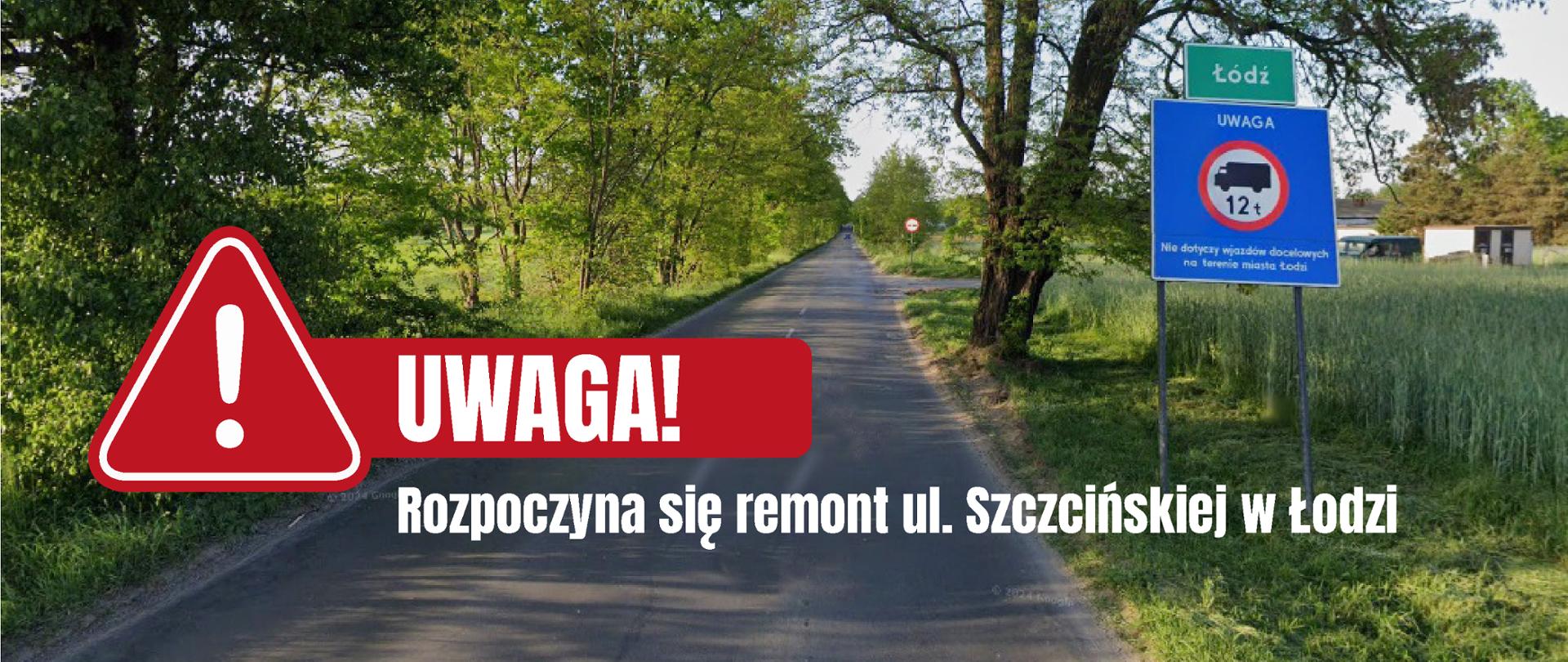 Ulica na obrzeżach miasta, asfalt, po prawej tablica drogowa Łódź i zakaz wjazdu pojazdami powyżej 12 ton. W centralnej części tekst: Uwaga! Rozpoczyna się remont ulicy Szczecińskiej w Łodzi.