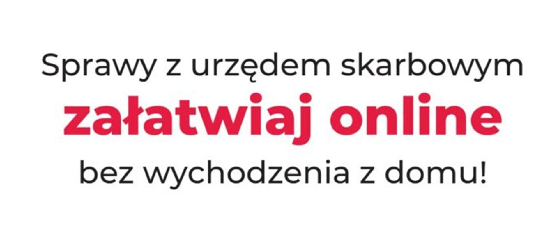 Plakat informacyjny o treści:
Sprawy z Urzędem Skarbowym załatwiaj online bez wychodzenia z domu !
Odwiedź e-Urząd Skarbowy
na podatki.gov.pl
Twój e-US
Zawsze otwarty w zasięgu ręki
Planujesz wizytę w urzędzie/
Zadbaj o swoją wygodę i bezpieczeństwo
Umów dogodny termin i godzinę na podatki.gov.pl