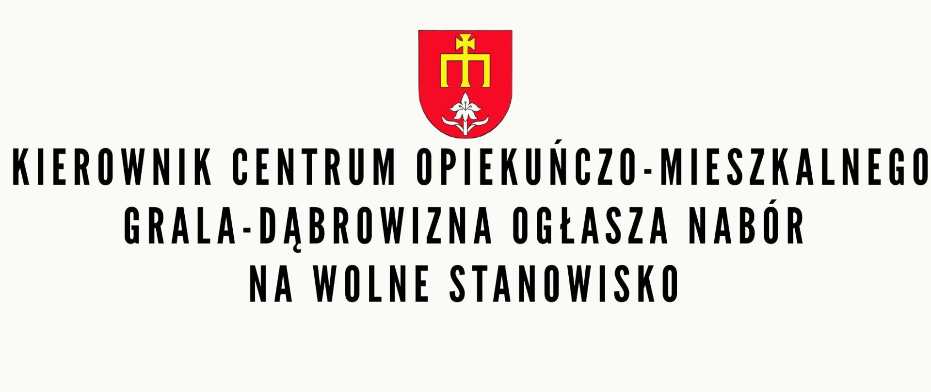 KIEROWNIK CENTRUM OPIEKUŃCZO-MIESZKALNEGO GRALA-DĄBROWIZNA OGŁASZA NABÓR
NA WOLNE STANOWISKO
