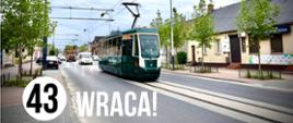 tramwaj pomiarowy na torowisku na ulicy Jana Pawła II wykonujący przejazd testowy przed oficjalnym powrotem tramwaju 43 na trasę. Zielony tramwaj jadący, a za nim samochód techniczny. Graficznie zrobiony napis na zdjęciu: 43 WRACA!