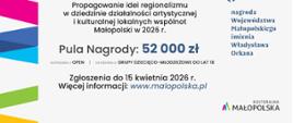Nabór do Nagrody Województwa Małopolskiego im. W. Orkana. Na plakacie pisze następująco: Propagowanie idei regionalizmu w dziedzinie działalności artystycznej i kulturalnej lokalnych wspólnot Małopolski w 2026 r.
Pula Nagrody: 52 000zł
Kategoria I: OPEN, Kategoria II: Grupy dziecięco-młodzieżowe do lat 18
Zgłoszenia do 15 kwietnia 2026r. Więcej informacji na www.malopolska.pl
W prawym dolnym rogu widać logotyp Kulturalna Małopolska