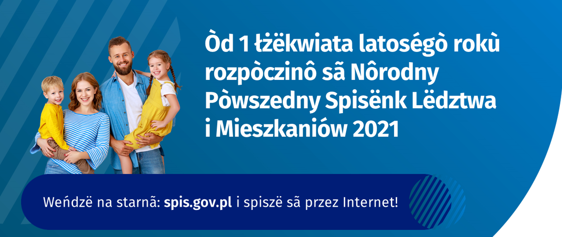 Zdjęcie kobiety trzymającej na rękach chłopca i mężczyzny trzymającego na rękach dziewczynkę, wszyscy uśmiechają się do zdjęcia. Obok napis w języku kaszubskim informujący o rozpoczęciu Narodowego Spisu Powszechnego i zachęcający do spisania się przez internet.