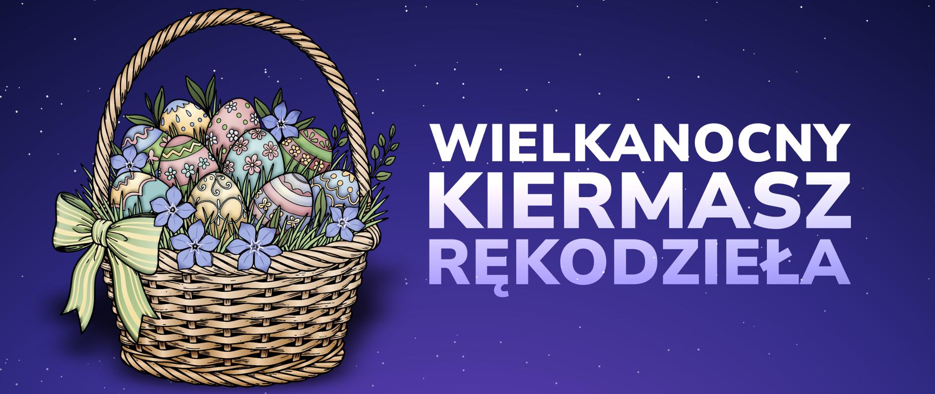 Grafika przedstawia plakat na Wielkanocny Kiermasz Rękodzieła. Na ciemnofioletowym tle usianym małymi, białymi kropkami przypominającymi gwiazdy, po lewej stronie umieszczono duży, pleciony koszyk wiklinowy z jasną kokardą. Koszyk wypełniony jest dekoracyjnymi pisankami w pastelowych kolorach (różowym, niebieskim, żółtym), ozdobionymi wzorami kwiatowymi i geometrycznymi. Między jajkami znajdują się zielone listki oraz małe, niebieskie kwiaty barwinka. Po prawej stronie koszyka widnieje duży, biało-fioletowy napis w trzech rzędach: WIELKANOCNY KIERMASZ RĘKODZIEŁA.