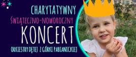 Plakat koncertu. Fioletowe tło. Od lewej tekst charytatywny świąteczno-noworoczny koncert Orkiestry Dętej z Górki Pabianickiej. W prawym górnym roku zdjęcie dziewczynki w koronie.