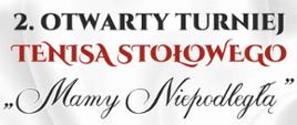Na białym tle znajduje się napis: 2. Otwarty Turniej Tenisa Stołowego „Mamy Niepodległą"