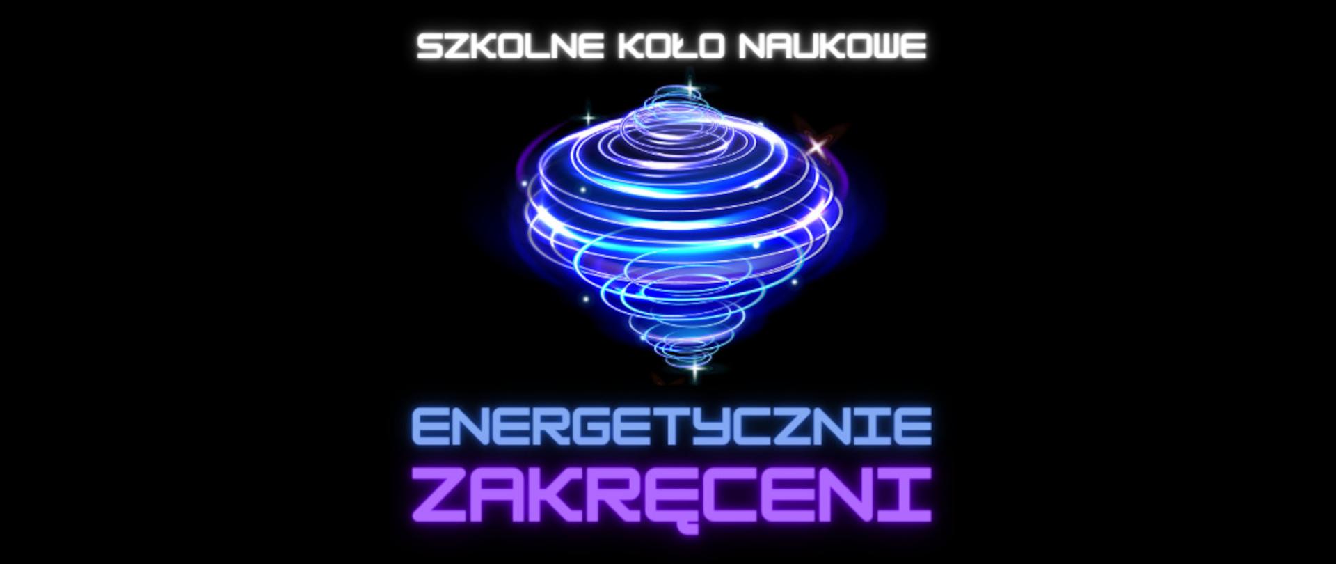 Baner przedstawiający świder oraz napis Szkolne Koło Naukowe Energetycznie Zakręceni