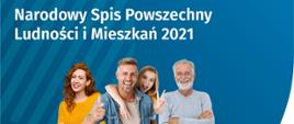 W centralnej części plakatu znajdują się uśmiechnięte osoby , kobieta mężczyzna dziecko oraz starszy mężczyzna, na górze znajduje się napis "Narodowy Spis Powszechny Ludności i Mieszkania 2021" 