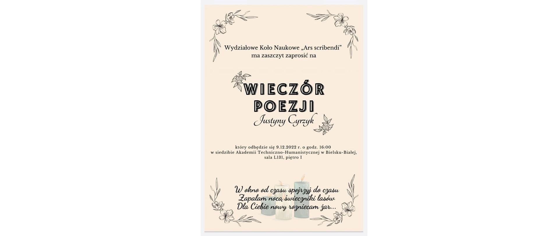Plakat imprezy. Wydziałowe Koło Naukowe „Ars scribendi” ma zaszczyt zaprosić na Wieczór poezji Justyny Cyrzyk, który odbędzie się 9 grudnia br. o godz. 16.00 (Kamups ATH, bud. L, sala L131, I piętro).