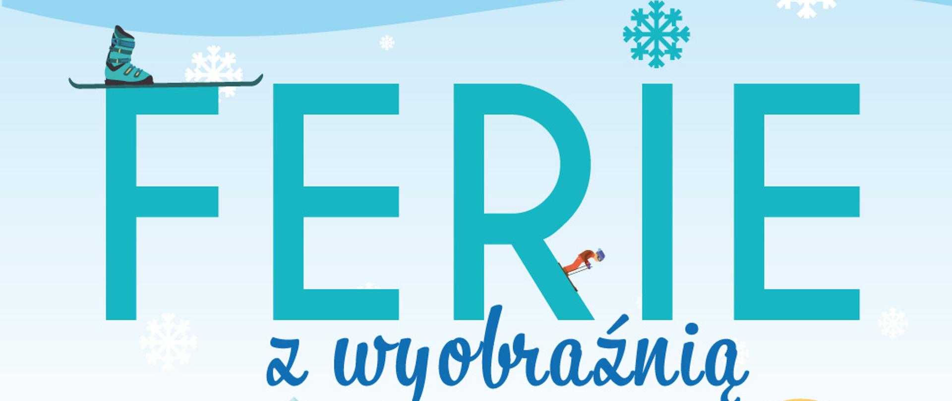 Plakat wydarzenia "Ferie z wyobraźnią". Rozpiska na 2 tygodnie zajęć dla dzieci. Pierwszy tydzień to szkółka narciarska. Drugi tydzień kręcimy filmy animowane - warsztaty dla dzieci od siedmiu do siedemnastu lat.