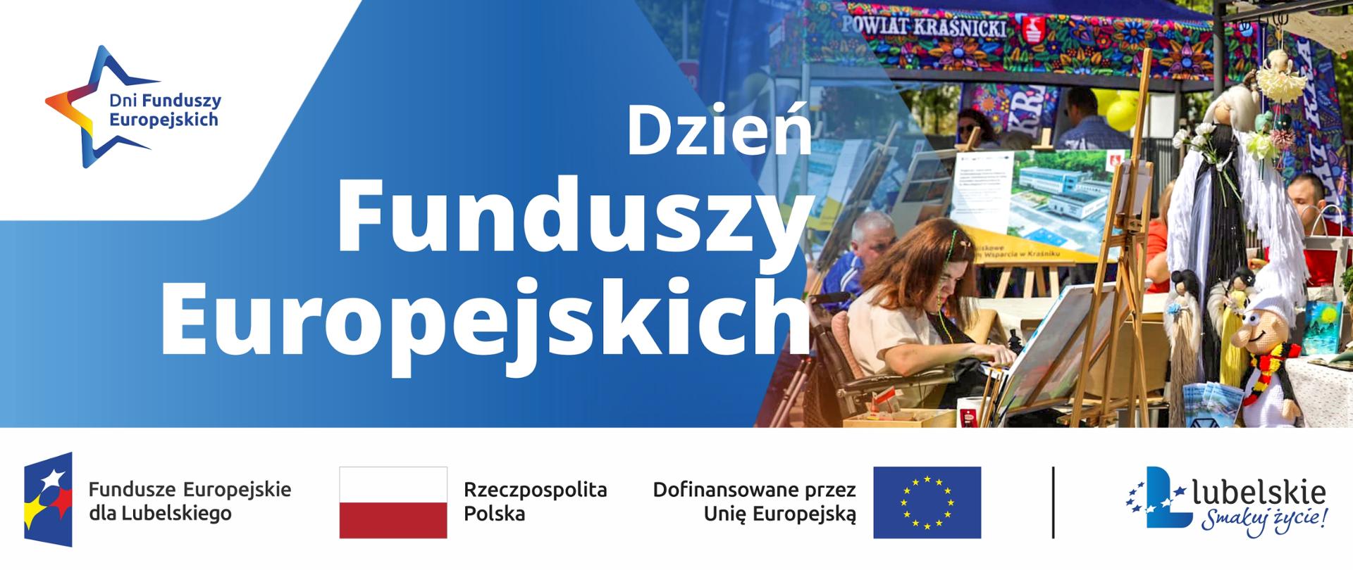 Grafika przedstawia baner promujący wydarzenie w ramach Dni Funduszy Europejskich. W lewym górnym rogu na białym tle znajduje się logo: kolorowa gwiazda z napisem "Dni Funduszy Europejskich". W środkowej części na niebieskim tle biały napis "Dzień Funduszy Europejskich". W prawej części znajduje się zdjęcie kolorowych stoisk promocyjnych beneficjentów Funduszy Europejskich z Powiatu Kraśnickiego. W dolnej części grafiki znajduje się biały pasek z logami: Fundusze Europejskie dla Lubelskiego, Flaga oraz napis Rzeczpospolita Polska, Flaga Unii Europejskiej z napisem Dofinansowane przez Unię Europejską oraz Logo Lubelskie Smakuj życie.