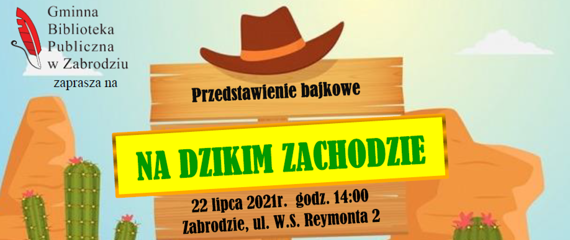 Czerwone pióro i napis: Gminna Biblioteka Publiczna w Zabrodziu zaprasza na
Na środku drewniany znak z zawieszonym na nim kapeluszem, obok rosną kaktusy a poniżej leży budlęca czaszka.
Napis na znaku: Przedstawienie majkowe Na dzikim zachodzie 22 lipca 2021r. godz. 14:00, Zabrodzie ul. Reymonta 2. Wstęp bezpłatny