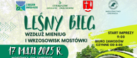 Leśny bieg wzdłuż Mieniug i Wrzosowisk Mostówki. 17 maja 2025r. Mostówka, gmina Zabrodzie. Start imprezy 9:00. Biuro zawodów czynne od 8:00.
Organizatorzy: Z biegiem dwóch rzek, Stowarzyszenie CHoszczowe Odkryj na nowo, Gmina Zabrodzie, Nadleśnictwo Drewnica.