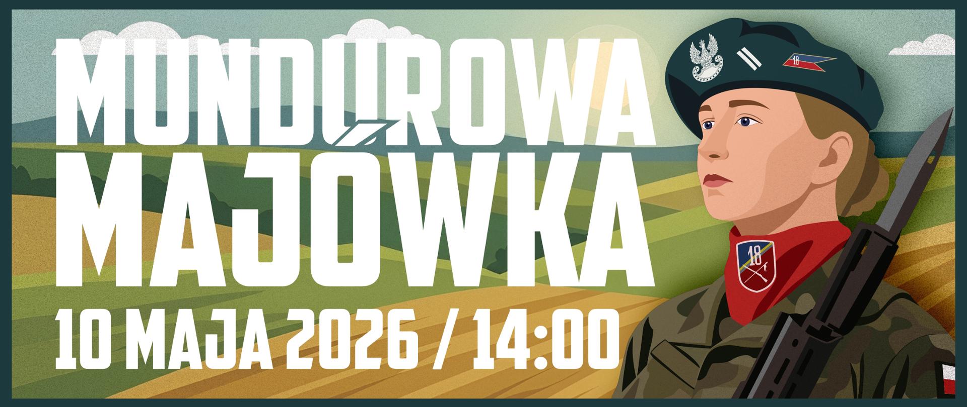 Plakat reklamowy z ilustracją w stylu wektorowym przedstawiający żołnierkę polskiej armii na tle wiejskiego krajobrazu. Kobieta ma na sobie mundur polowy z kamuflażem, czerwony szalik pod szyją, granatowy beret z orłem i trzyma karabin z bagnetem. W lewej górnej części plakatu znajduje się duży biały napis: "MUNDUROWA MAJÓWKA". Poniżej, w mniejszym rozmiarze, widnieje data i godzina: "10 MAJA 2026 / 14:00". Tło to pagórkowate zielone i złote pola pod błękitnym niebem z kilkoma chmurami.