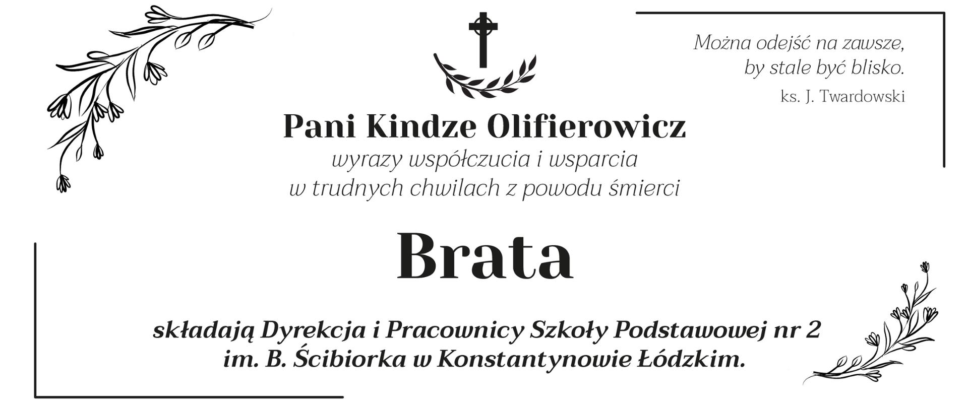 Kondolencje o treści: Pani Kindze Olifierowicz wyrazy współczucia i wsparcia w trudnych chwilach z powodu śmierci Brata składają Dyrekcja i Pracownicy Szkoły Podstawowej nr 2 im. B. Ścibiorka w Konstantynowie Łódzkim.