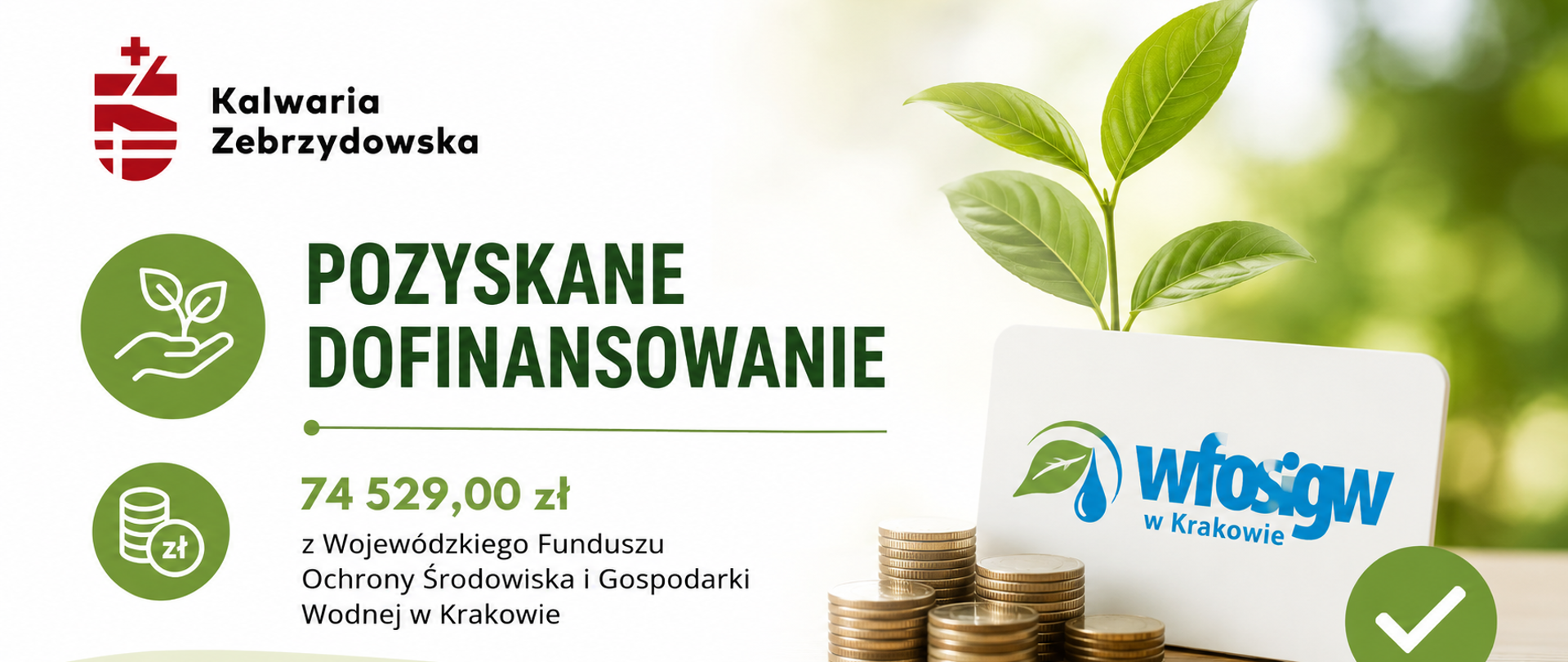 Grafika informująca o pozyskaniu przez Gminę Kalwaria Zebrzydowska dofinansowania w wysokości 74 529,00 zł z Wojewódzkiego Funduszu Ochrony Środowiska i Gospodarki Wodnej w Krakowie. Po lewej stronie znajduje się logo Gminy Kalwaria Zebrzydowska, zielone ikony związane z ekologią oraz duży napis „Pozyskane dofinansowanie”. Po prawej widoczna jest tabliczka z logo WFOŚiGW w Krakowie, zielona roślina oraz stosy monet symbolizujące wsparcie finansowe. Na dole grafiki umieszczono hasło „Razem dbamy o przyszłość”.