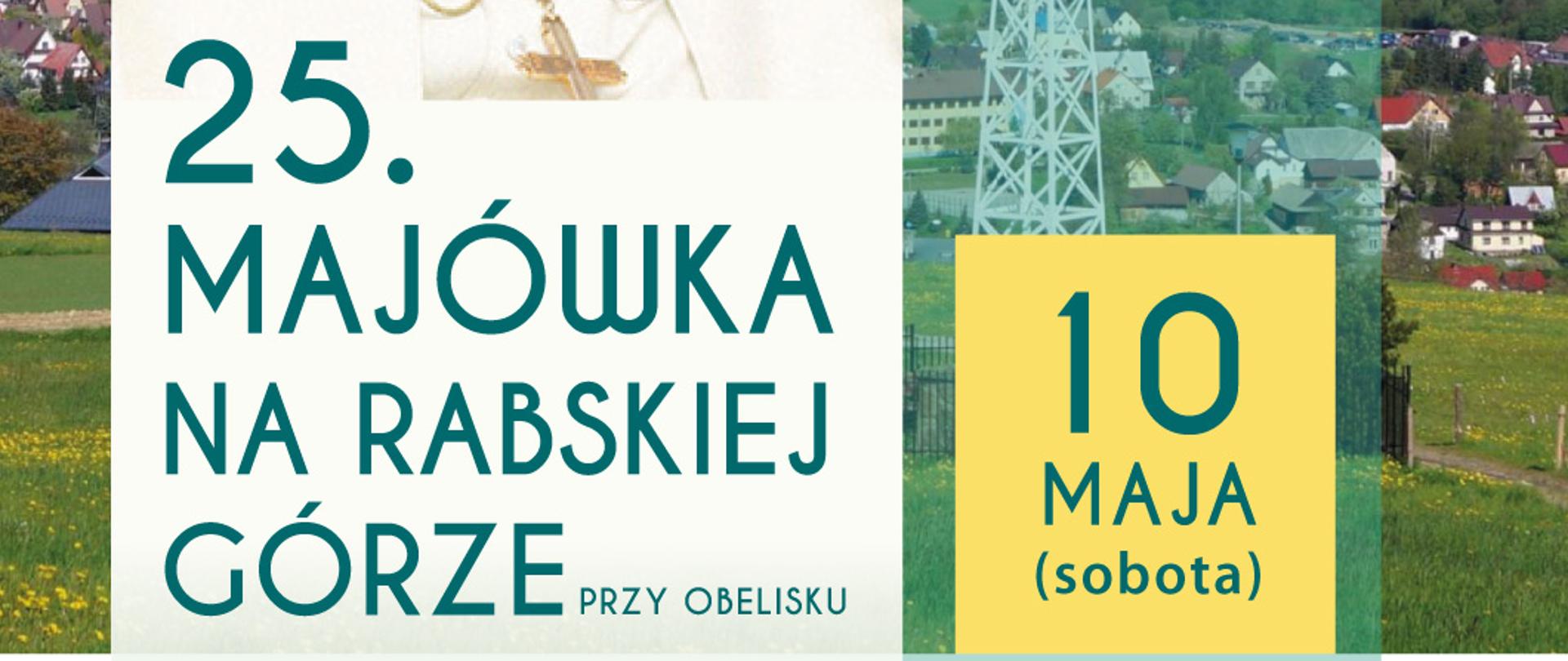 25 majówka 10.05 sobota - na rabskiej górze przy obelisku o 16:00 zostanie odprawiona msza święta i wspólnie odśpiewamy pieśni maryjne. W tle plakatu Raba Wyżna widok od krzyża milenijnego oraz postać papieża Jana Pawła II.