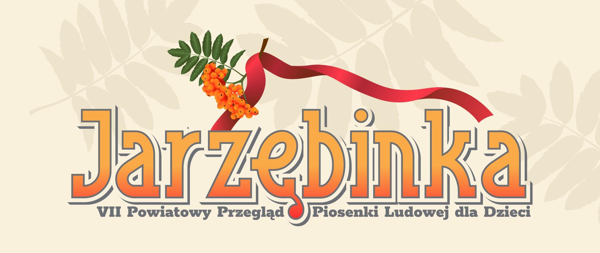 Logo konkursu piosenki ludowej dla dzieci "Jarzębinka". Duży napis "Jarzębinka" w kolorze pomarańczowym z szarym obrysem, poniżej mniejszy napis "VII Powiatowy Przegląd Piosenki Ludowej dla Dzieci". Nad literą "i" w słowie "Jarzębinka" znajduje się gałązka jarzębiny z czerwonymi koralami i zielonymi liśćmi, przepleciona czerwoną wstążką, która rozciąga się w prawo. W tle widoczne są delikatne, beżowe zarysy liści jarzębiny. Całość utrzymana jest w jesiennej kolorystyce.