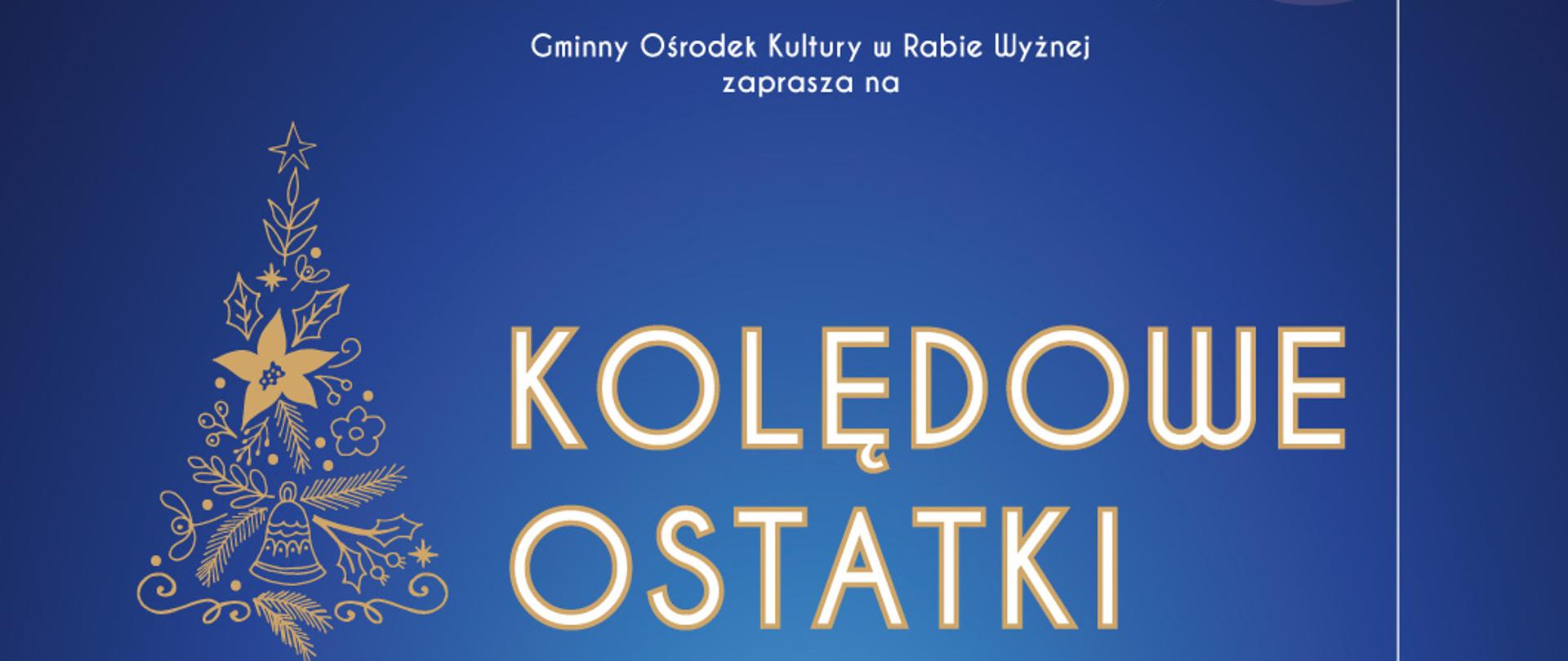 plakat kolędowe ostatki, dominują kolory granat oraz złoto. U góry dekoracja świąteczna bombki, poniżej opis wydarzenia kolędowe ostatki, wystąpią wokaliści studia young stars oraz Kamil Zypser. 31 STYCZNIA piątek godzina 18:30 sala teatralna w domu pafarialnym