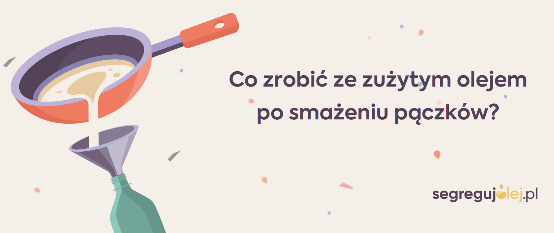 Na pastelowym tle rysunek przedstawiający patelnię, z której olej wlewa się do butelki przez lejek, po prawej zdanie - Co zrobić ze zużytym olejem po smażeniu pączków?