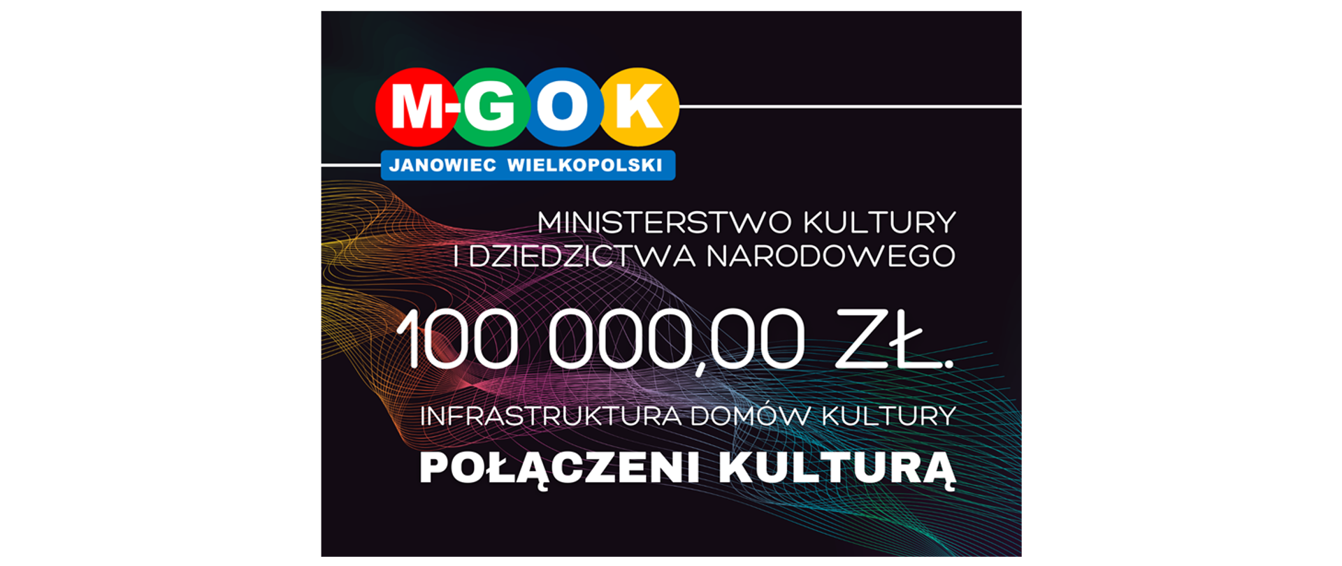 Miejsko-Gminny Ośrodek Kultury w Janowcu Wielkopolskim otrzymał dofinansowanie w kwocie 100 000,00 zł. na realizację zadania pn.: "Połączeni kulturą".