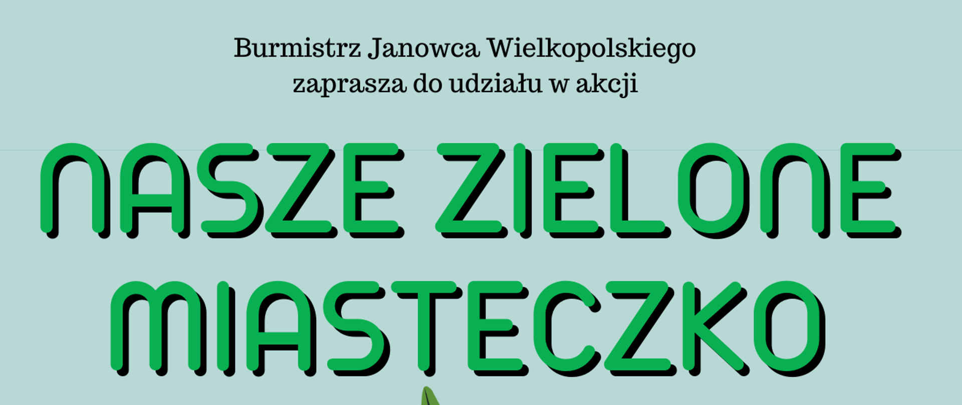 Wielkie zmiany zaczynają się od małych kroków i od lokalnej społeczności - zapraszamy do wspólnej akcji sprzątania świata
i posadzenia roślin, by upiększyć nasze miasto.