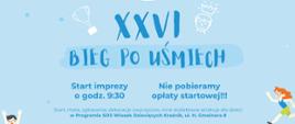 Plakat Bieg po uśmiech SOS Wiosek Dziecięcych. Plakat wykonany w tonacji błękitnej. Pod spodem jest napis XXVI Bieg po uśmiech , start imprezy 9:30, nie pobieramy opłaty startowej. Start, meta, zgłoszenie deklaracji zwycięzców, dodatkowe atrakcje dla dzieci w programie SOS Wiosek Dziecięcych. 