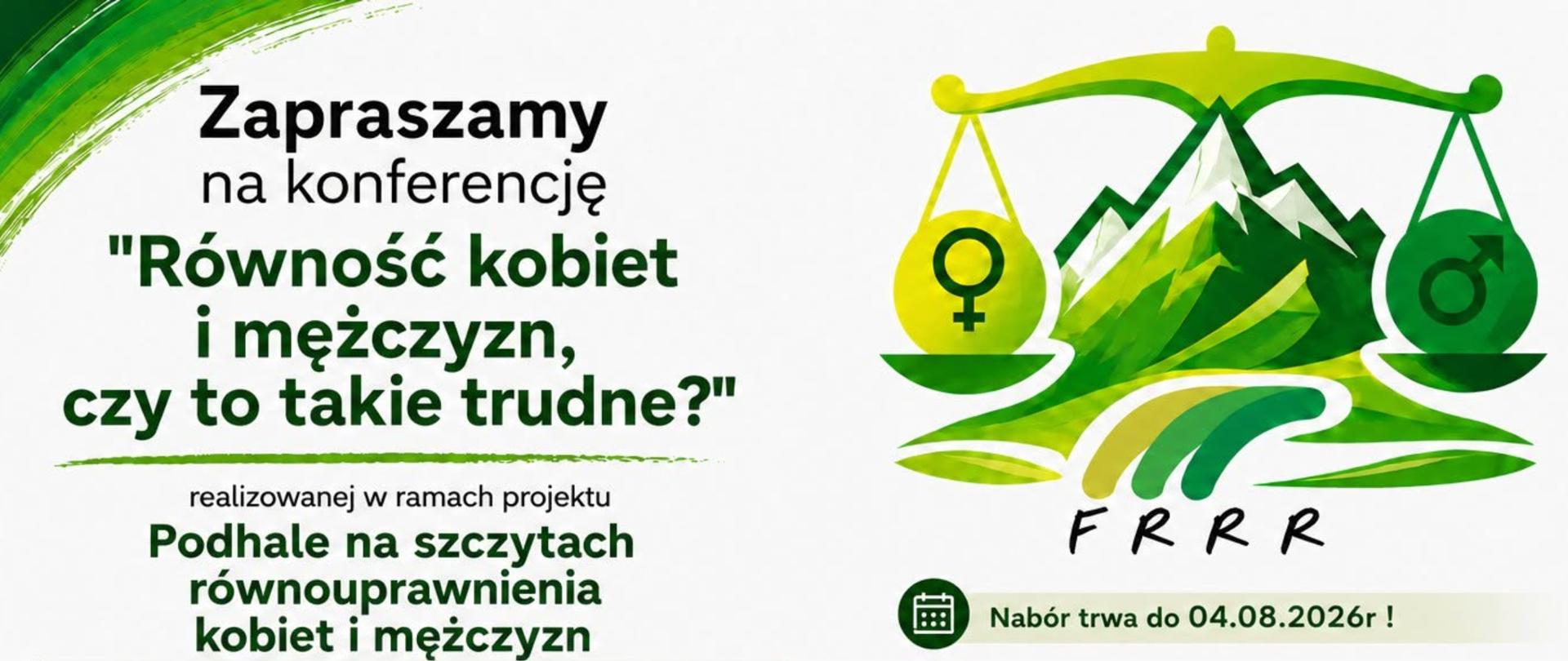 Plakat promujący konferencję „Równość kobiet i mężczyzn – czy to takie trudne?”. Po lewej stronie znajduje się zaproszenie na konferencję realizowaną w ramach projektu „Podhale na szczytach równouprawnienia kobiet i mężczyzn”. Po prawej stronie widoczna jest grafika przedstawiająca górski krajobraz z wagą symbolizującą równość kobiet i mężczyzn oraz logo FRRR. W dolnej części plakatu znajduje się informacja, że nabór trwa do 4 sierpnia 2026 r.