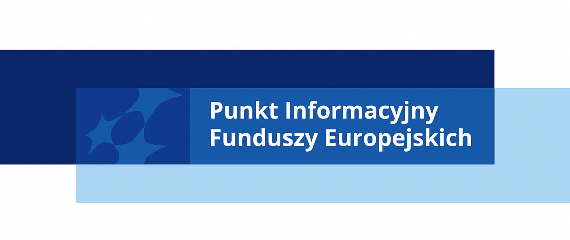 Logotyp Punktu Informacyjnego Funduszy Europejskich na tle nakładających się prostokątów w trzech odcieniach koloru niebieskiego: ciemnogranatowym, średnioniebieskim i jasnobłękitnym. Po lewej stronie grafiki znajduje się błękitny, abstrakcyjny symbol przypominający połączone gwiazdy. Po prawej stronie umieszczono biały napis w dwóch wierszach: Punkt Informacyjny Funduszy Europejskich.