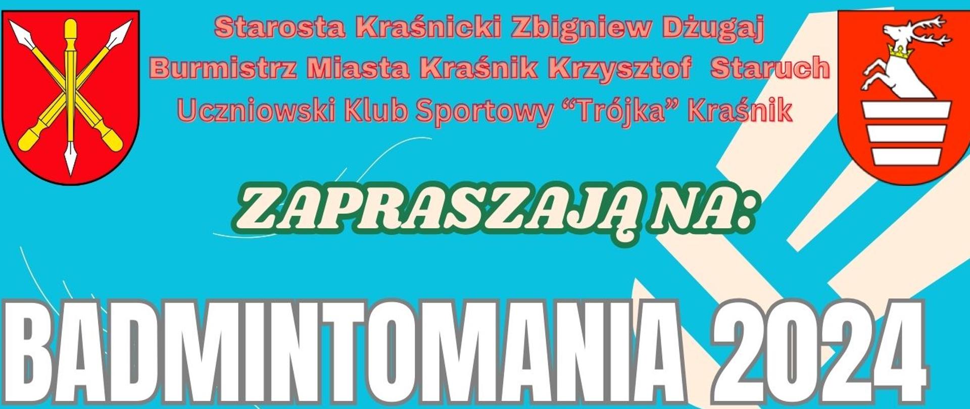 Plakat turnieju. Od góry zawiera następującą treść: Starosta Kraśnicki Zbigniew Dżugaj, Burmistrz Miasta Kraśnik Krzysztof Staruch, Uczniowski Klub Sportowy "Trójka" Kraśnik zapraszają na: Badmintomania 2024 Turniej Deblowy, sobota 16 listopada godzina 9:00, hala sportowa Zespołu Szkół nr 3 w Kraśniku, ul. Słowackiego 7, zapewniamy sprzęt do gry, 5 edycja, informacja turniejowa: tel. 603363007.