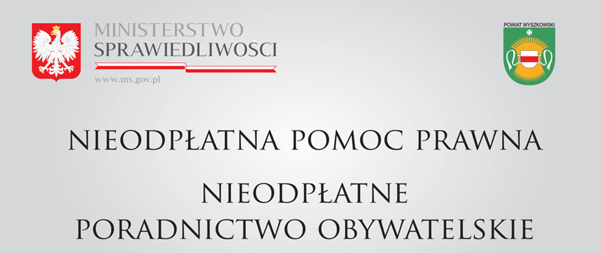 Na szarym tle u góry godło Polski z napisem Ministerstwo Sprawiedliwości, po prawej herb powiatu Wyszkowskiego. Na środku napis Nieodpłatna pomoc prawna, nieodpłatne poradnictwo obywatelskie