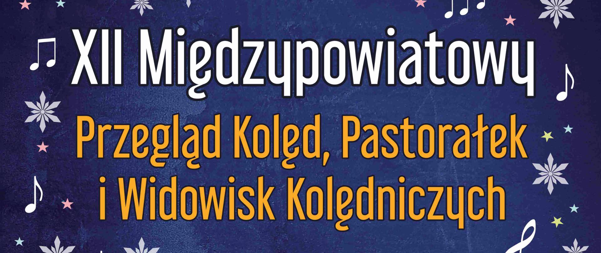 Grafika przedstawia nazwę wydarzenia zamieszczoną na ciemnoniebieskim tle. Napis otoczony jest białymi nutkami, śnieżynkami oraz kolorowymi gwiazdkami. Nazwa wydarzenie została podzielona na trzy liniki. Pierwsza w kolorze białym "Dwunasty Międzypowiatowy", dwie pozostałe w kolorze pomarańczowym "Przegląd Kolęd, Pastorałek i Widowisk Kolędniczych".