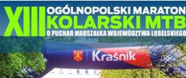 Na niebieskim tle znajduje się biało - zielony napis: XIII Ogólnopolski Maraton Kolarski MTB o Puchar Marszałka Województwa Lubelskiego, Kraśnik