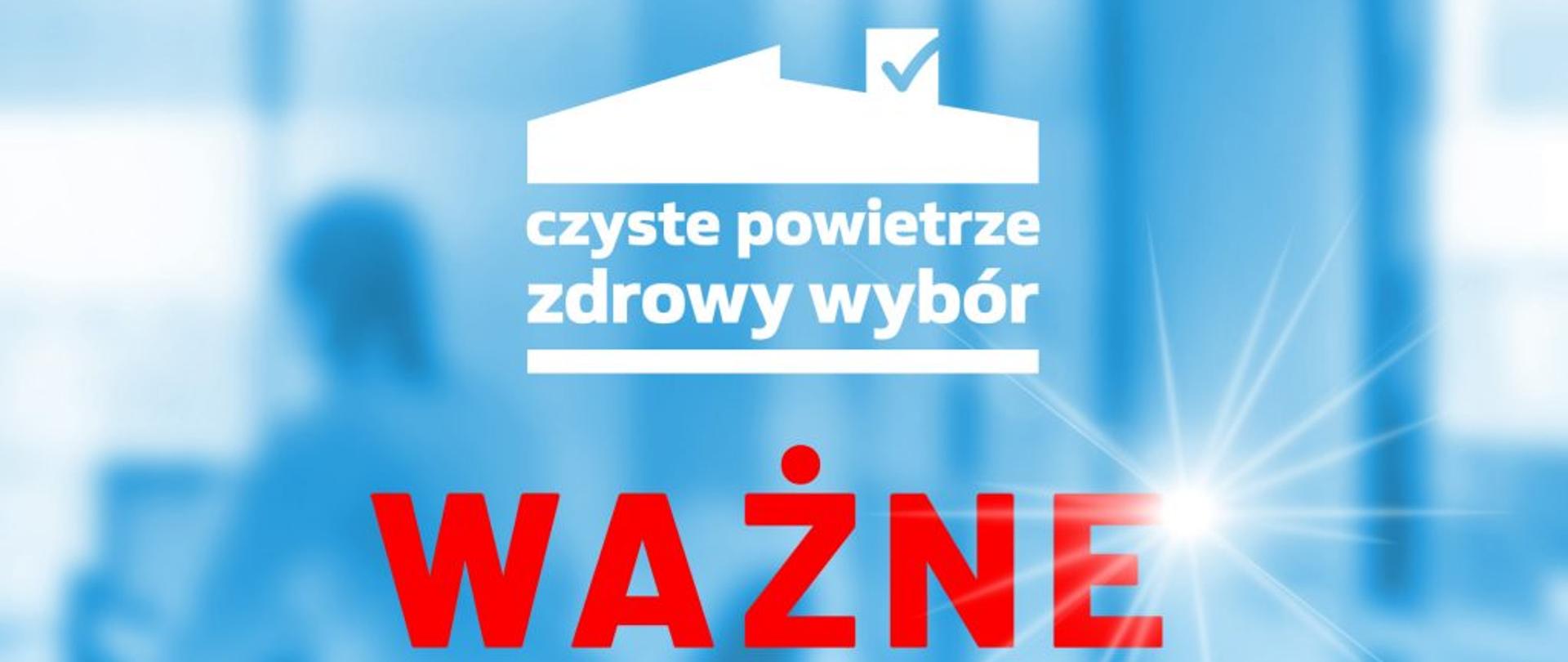 Na niebieskim tle logo programu czyste powietrze z napisem "Czyste powietrze zdrowy wybór" Pod spodem czerwony napis Ważne
