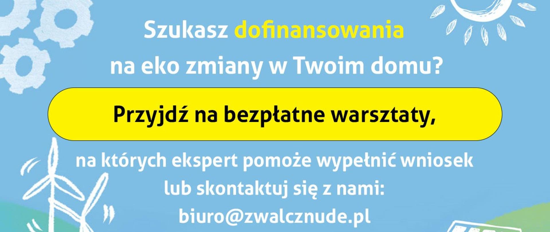 Plakat informacyjny. Na niebieskim tle symbole energii ekologicznej - wiatraki, słońce, panele słoneczne oraz tekst: Szukasz dofinansowania na eko zmiany w swoim domu? Przyjdź na bezpłatne warsztaty, na których ekspert pomoże wypełnić wniosek lub skontaktuj się z nami: biuro@zwalcznude.pl lub tel. 884 939 880. Na dole logotypy instytucji odpowiedzialnych za akcję.