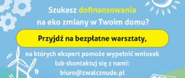 Baner informacyjny. Na niebieskim tle symbole energii ekologicznej - wiatraki, słońce, panele słoneczne oraz tekst: Szukasz dofinansowania na eko zmiany w swoim domu? Przyjdź na bezpłatne warsztaty, na których ekspert pomoże wypełnić wniosek lub skontaktuj się z nami: biuro@zwalcznude.pl lub tel. 884 939 880. 