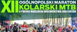Górny fragment plakatu imprezy. Od góry zawiera następującą treść: XII Ogólnopolski Maraton Kolarski MTB o Puchar Marszałka Województwa Lubelskiego. poniżej znajduje się grafika zawodników przed startem