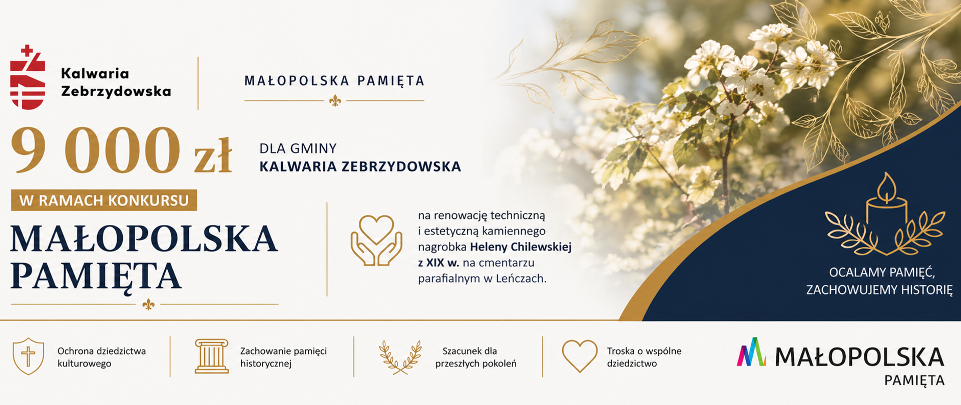 Baner informacyjny Gminy Kalwaria Zebrzydowska o uzyskaniu dofinansowania 9 000 zł w ramach konkursu „Małopolska Pamięta”. Środki przeznaczone są na renowację techniczną i estetyczną kamiennego nagrobka Heleny Chilewskiej z XIX wieku, znajdującego się na cmentarzu parafialnym w Leńczach. Grafika utrzymana w eleganckiej biało-granatowo-złotej kolorystyce, zawiera herb gminy, logo programu oraz hasło „Ocalamy pamięć, zachowujemy historię”. Po prawej stronie widoczny motyw kwitnącego drzewa i dekoracyjne złote elementy roślinne. Na dole ikony symbolizujące ochronę dziedzictwa, pamięć historyczną, szacunek dla przeszłości i troskę o wspólne dobro.